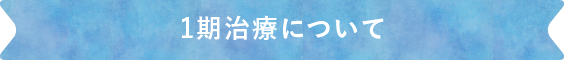 1期治療について